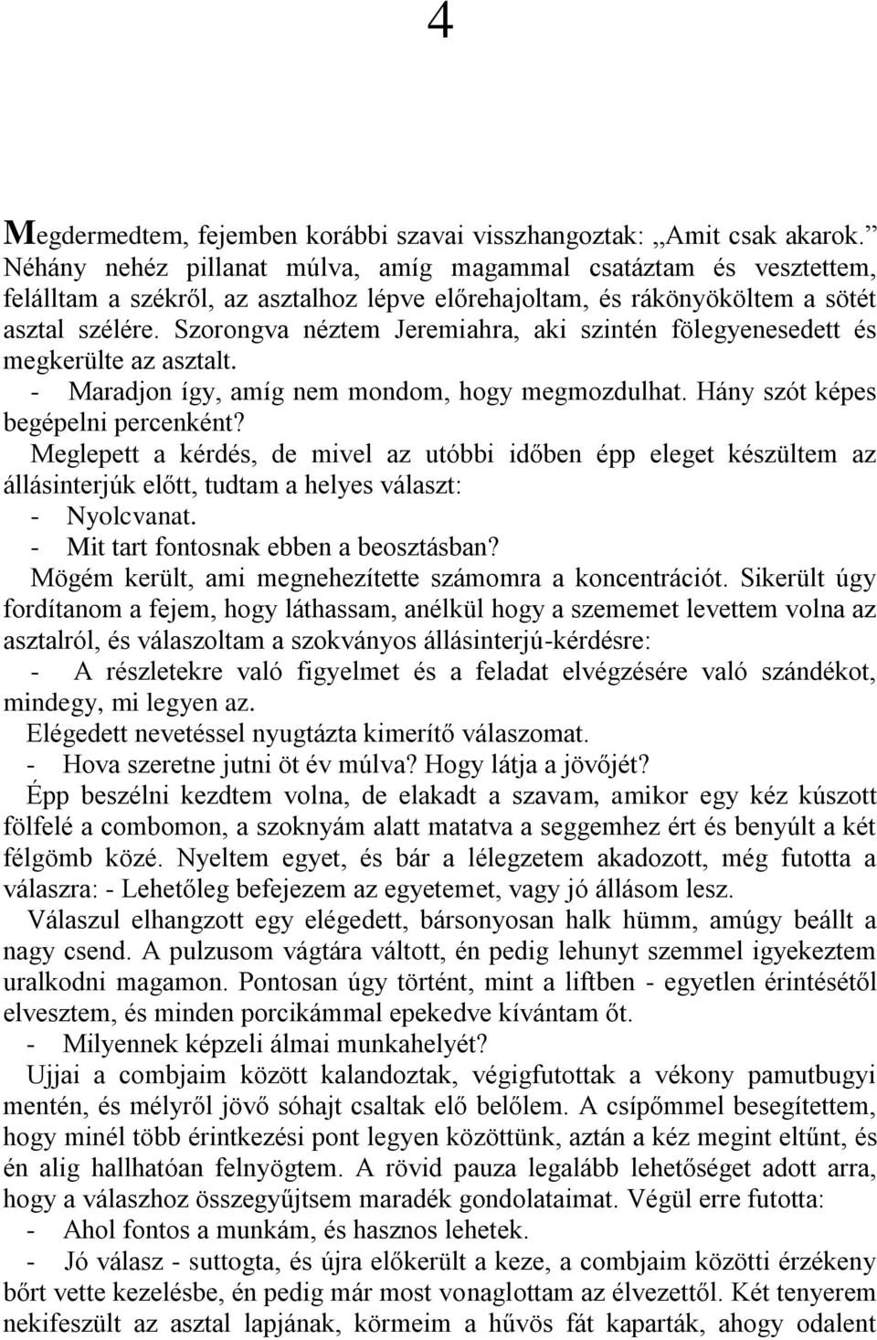 Szorongva néztem Jeremiahra, aki szintén fölegyenesedett és megkerülte az asztalt. - Maradjon így, amíg nem mondom, hogy megmozdulhat. Hány szót képes begépelni percenként?