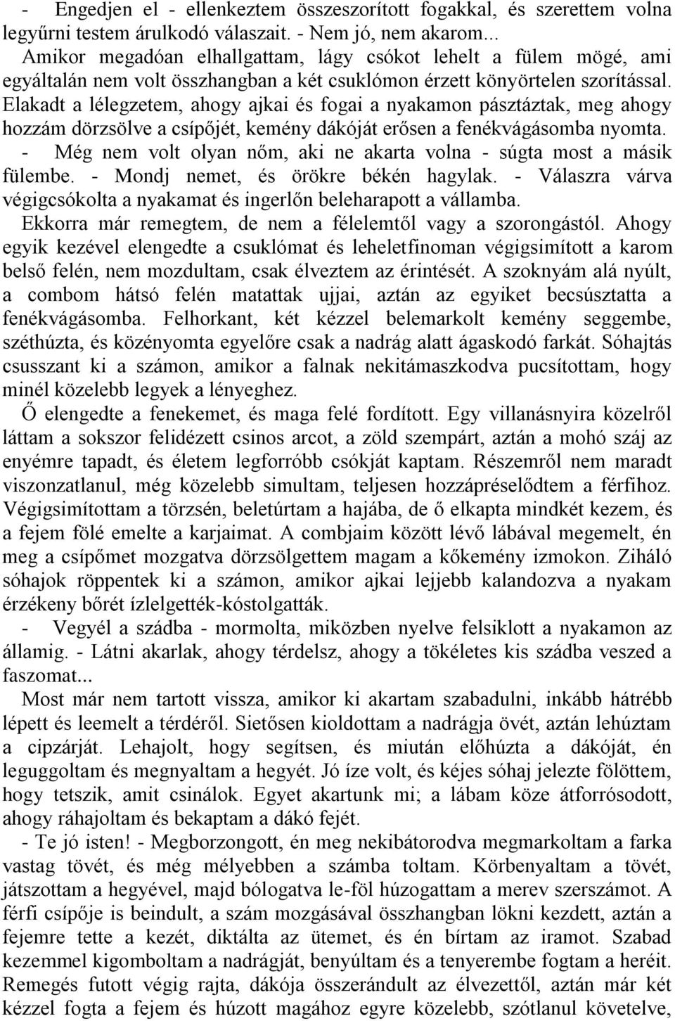 Elakadt a lélegzetem, ahogy ajkai és fogai a nyakamon pásztáztak, meg ahogy hozzám dörzsölve a csípőjét, kemény dákóját erősen a fenékvágásomba nyomta.