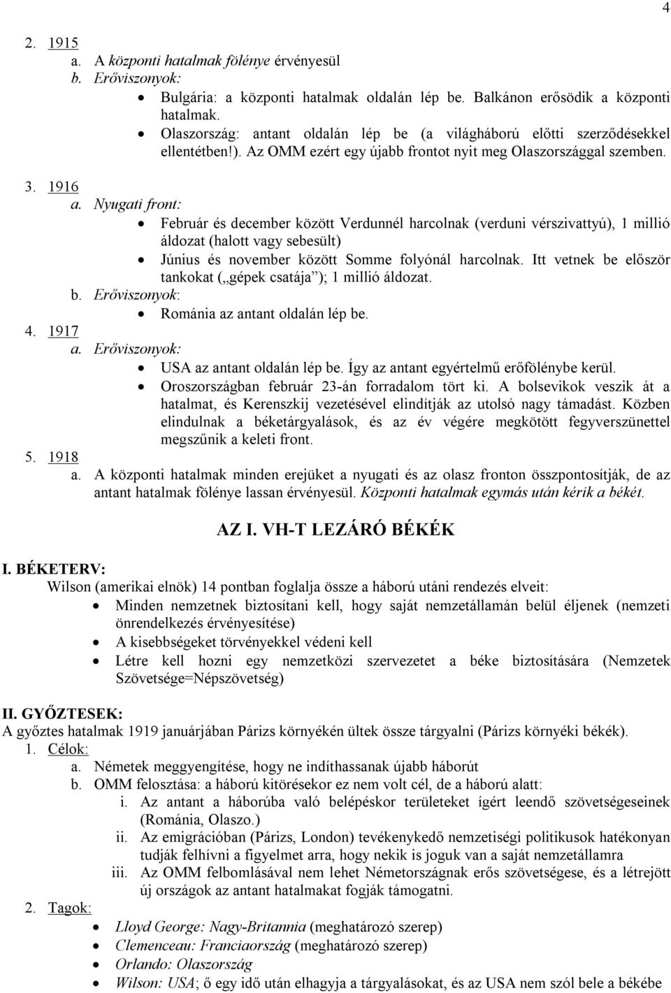 Nyugati front: Február és december között Verdunnél harcolnak (verduni vérszivattyú), 1 millió áldozat (halott vagy sebesült) Június és november között Somme folyónál harcolnak.