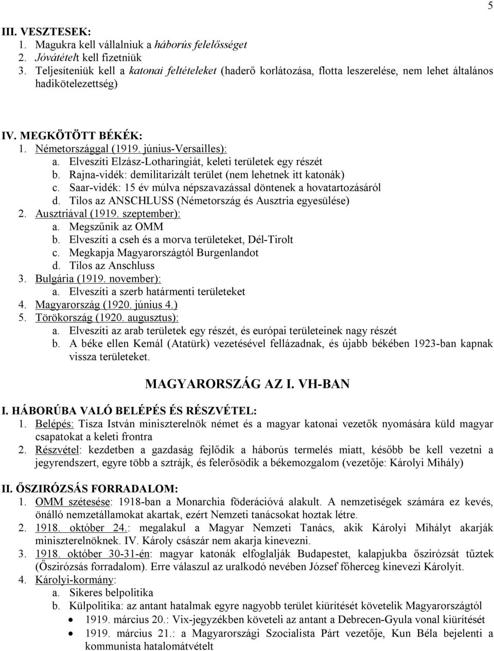 Elveszíti Elzász-Lotharingiát, keleti területek egy részét b. Rajna-vidék: demilitarizált terület (nem lehetnek itt katonák) c. Saar-vidék: 15 év múlva népszavazással döntenek a hovatartozásáról d.