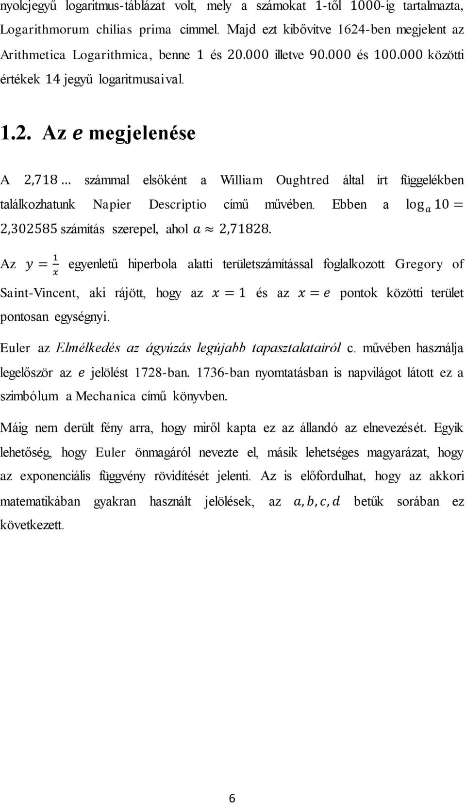 Ebben a számítás szerepel, ahol. Az egyenletű hiperbola alatti területszámítással foglalkozott Gregory of Saint-Vincent, aki rájött, hogy az és az pontok közötti terület pontosan egységnyi.