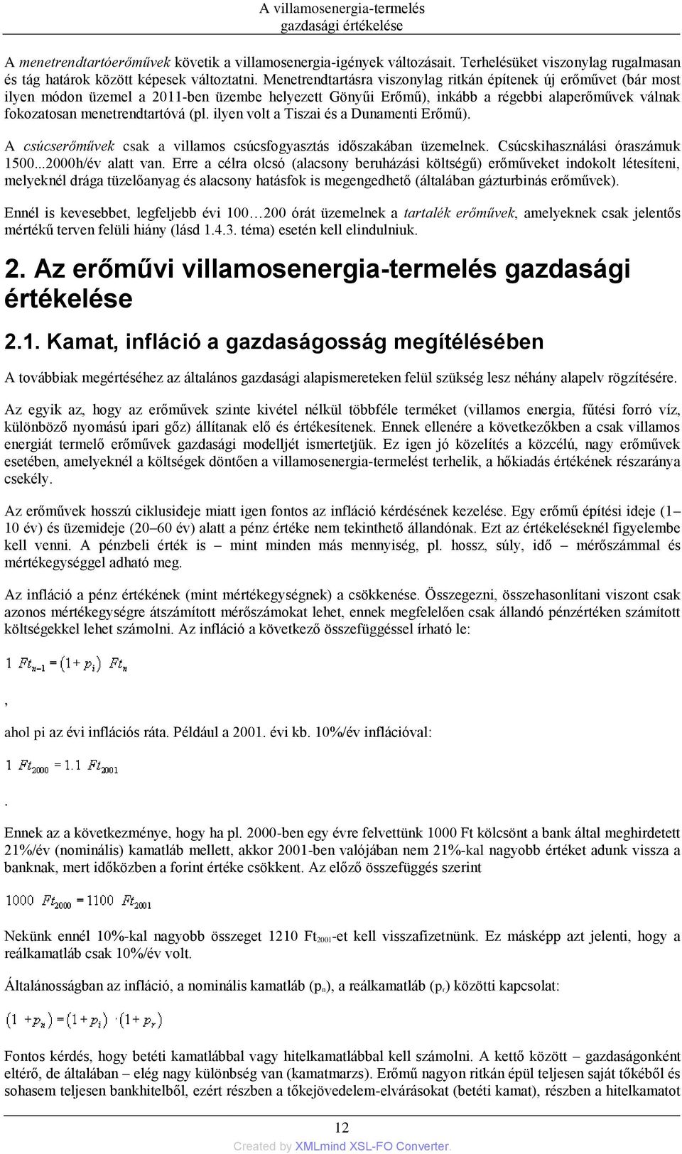 ilyen volt a Tiszai és a Dunamenti Erőmű). A csúcserőművek csak a villamos csúcsfogyasztás időszakában üzemelnek. Csúcskihasználási óraszámuk 1500...2000h/év alatt van.