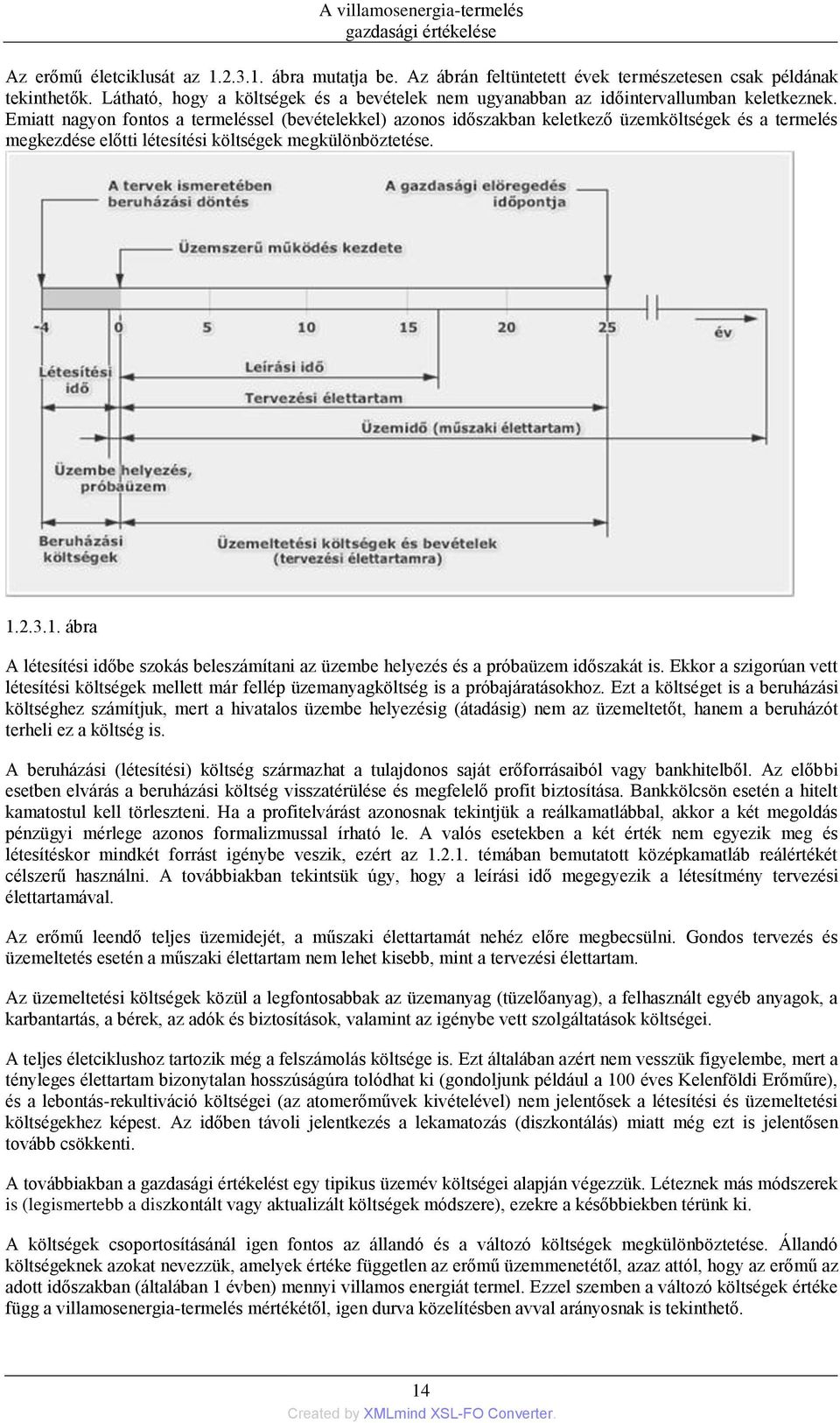 Emiatt nagyon fontos a termeléssel (bevételekkel) azonos időszakban keletkező üzemköltségek és a termelés megkezdése előtti létesítési költségek megkülönböztetése. 1.