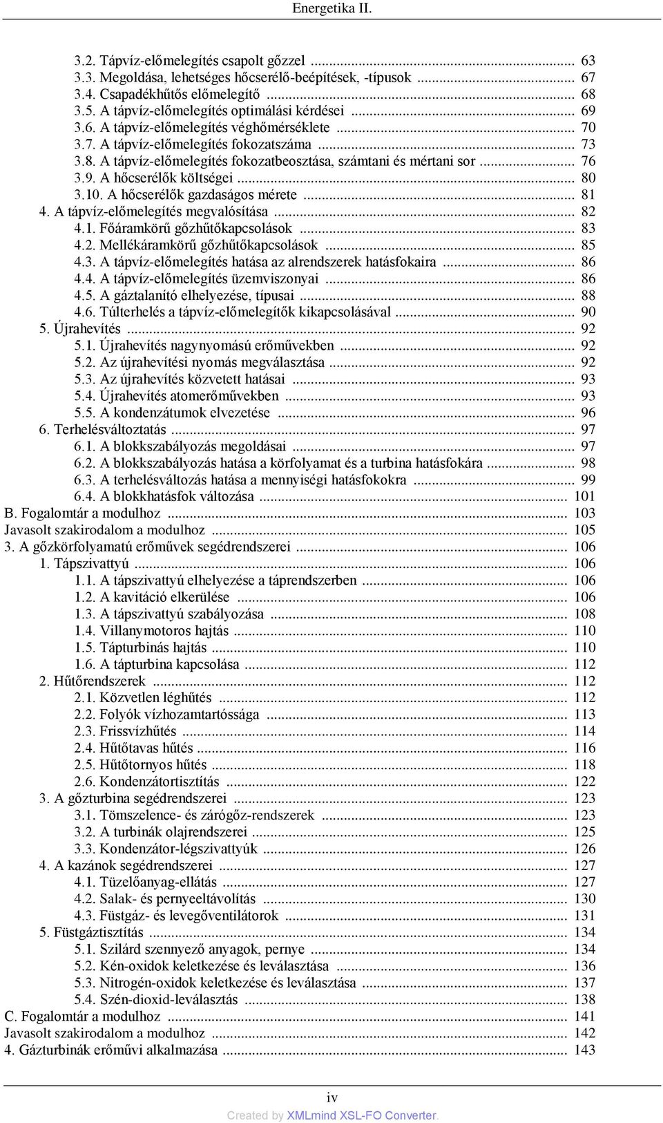 A tápvíz-előmelegítés fokozatbeosztása, számtani és mértani sor... 76 3.9. A hőcserélők költségei... 80 3.10. A hőcserélők gazdaságos mérete... 81 4. A tápvíz-előmelegítés megvalósítása... 82 4.1. Főáramkörű gőzhűtőkapcsolások.