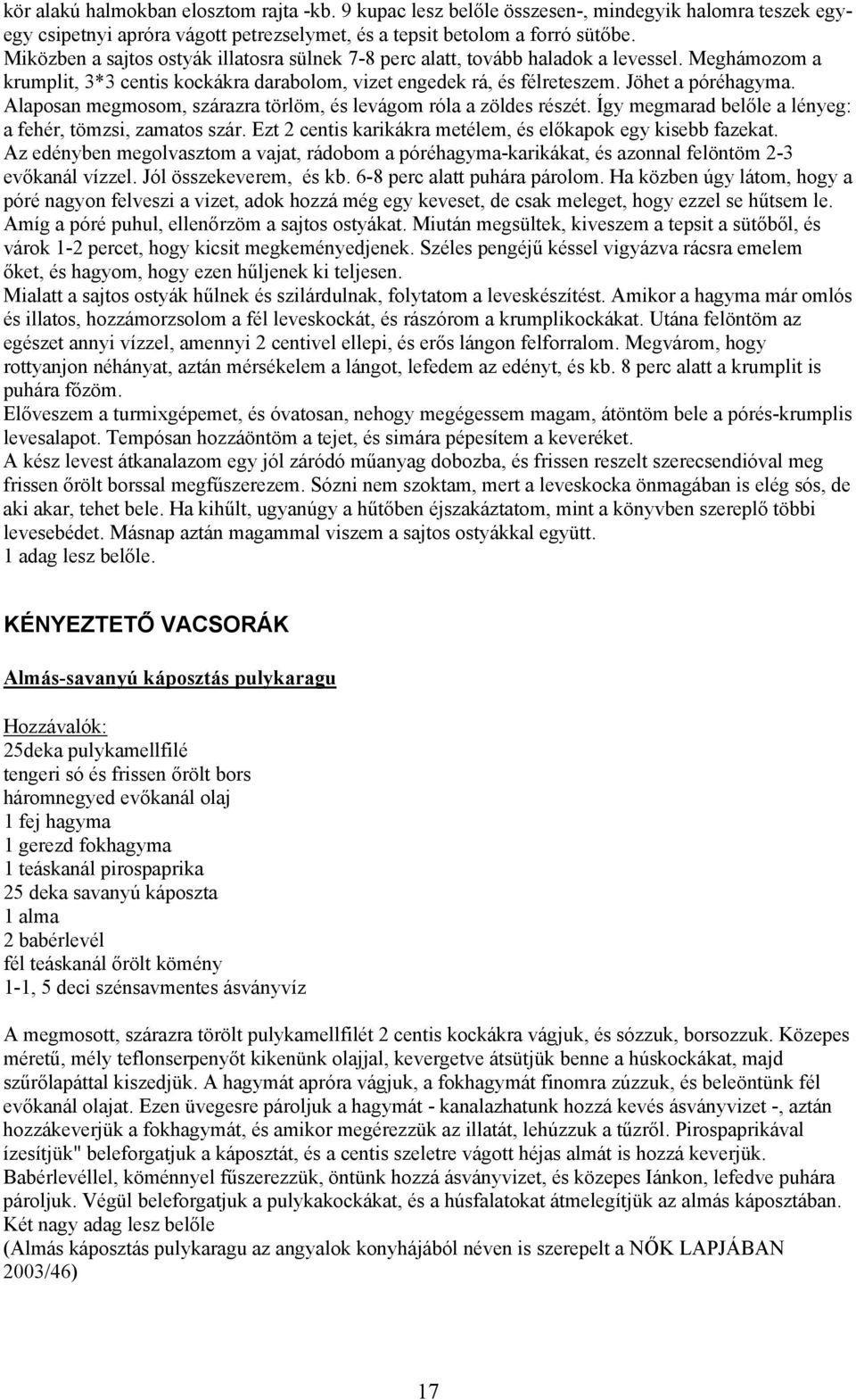 Alaposan megmosom, szárazra törlöm, és levágom róla a zöldes részét. Így megmarad belőle a lényeg: a fehér, tömzsi, zamatos szár. Ezt 2 centis karikákra metélem, és előkapok egy kisebb fazekat.