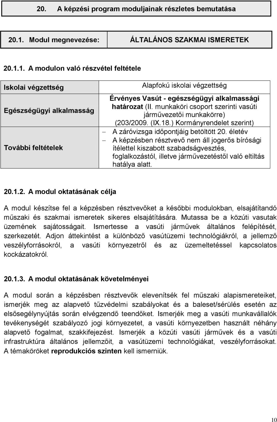 1. A modulon való részvétel feltétele Iskolai végzettség Egészségügyi alkalmasság További feltételek Alapfokú iskolai végzettség Érvényes Vasút - egészségügyi alkalmassági határozat (II.