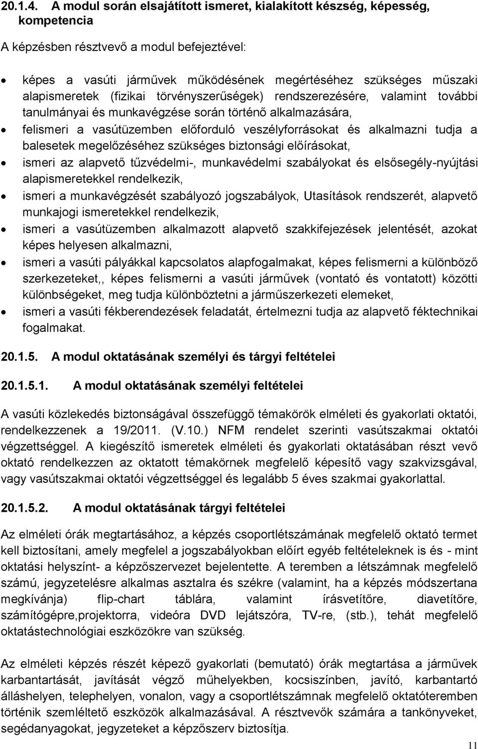 alapismeretek (fizikai törvényszerűségek) rendszerezésére, valamint további tanulmányai és munkavégzése során történő alkalmazására, felismeri a vasútüzemben előforduló veszélyforrásokat és