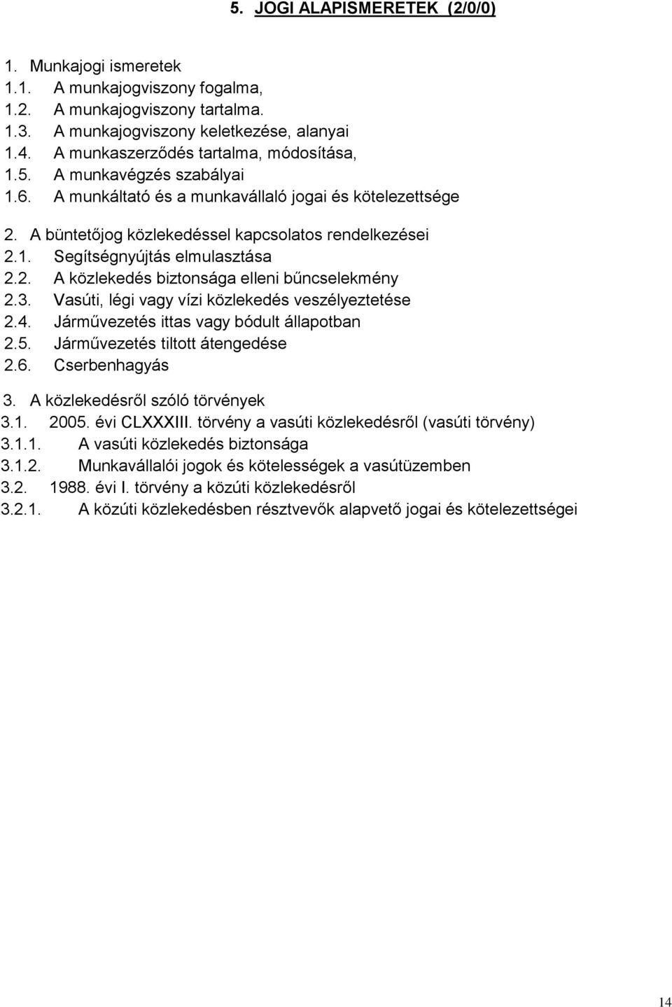 2. A közlekedés biztonsága elleni bűncselekmény 2.3. Vasúti, légi vagy vízi közlekedés veszélyeztetése 2.4. Járművezetés ittas vagy bódult állapotban 2.5. Járművezetés tiltott átengedése 2.6.