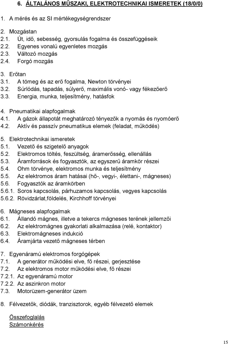 Pneumatikai alapfogalmak 4.1. A gázok állapotát meghatározó tényezők a nyomás és nyomóerő 4.2. Aktív és passzív pneumatikus elemek (feladat, működés) 5. Elektrotechnikai ismeretek 5.1. Vezető és szigetelő anyagok 5.