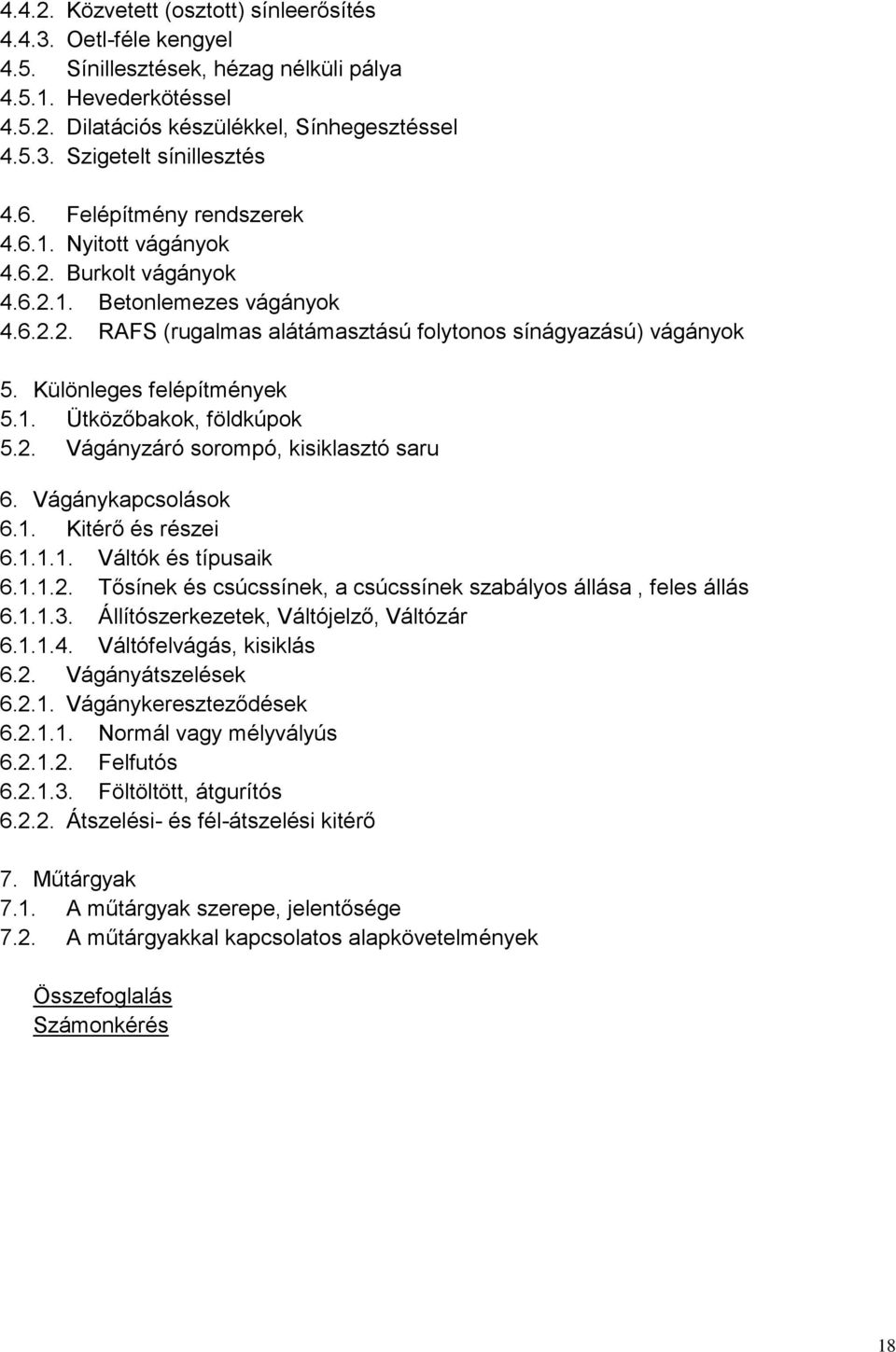 Különleges felépítmények 5.1. Ütközőbakok, földkúpok 5.2. Vágányzáró sorompó, kisiklasztó saru 6. Vágánykapcsolások 6.1. Kitérő és részei 6.1.1.1. Váltók és típusaik 6.1.1.2. Tősínek és csúcssínek, a csúcssínek szabályos állása, feles állás 6.