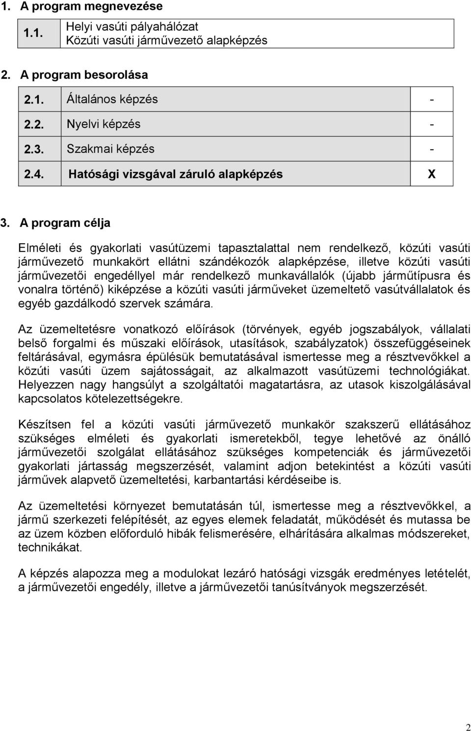 A program célja Elméleti és gyakorlati vasútüzemi tapasztalattal nem rendelkező, közúti vasúti járművezető munkakört ellátni szándékozók alapképzése, illetve közúti vasúti járművezetői engedéllyel