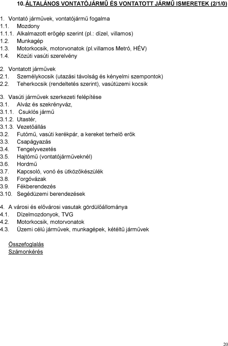 Vasúti járművek szerkezeti felépítése 3.1. Alváz és szekrényváz, 3.1.1. Csuklós jármű 3.1.2. Utastér, 3.1.3. Vezetőállás 3.2. Futómű, vasúti kerékpár, a kereket terhelő erők 3.3. Csapágyazás 3.4.