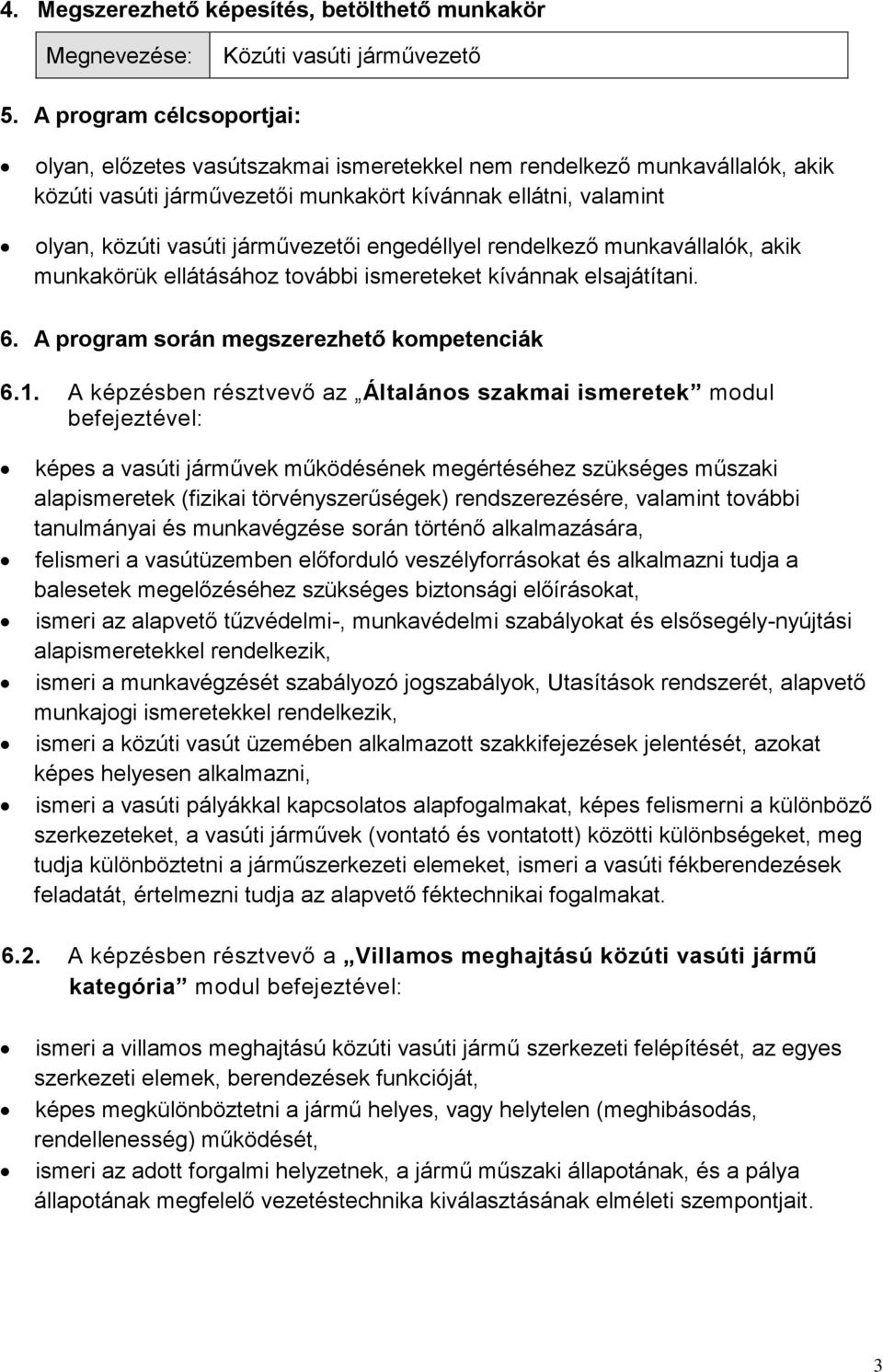 engedéllyel rendelkező munkavállalók, akik munkakörük ellátásához további ismereteket kívánnak elsajátítani. 6. A program során megszerezhető kompetenciák 6.1.