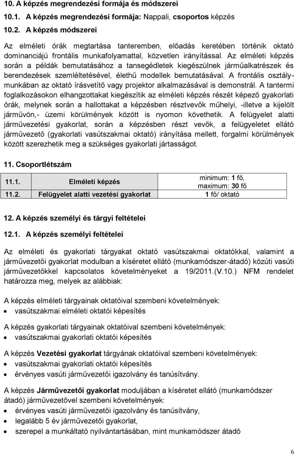 Az elméleti képzés során a példák bemutatásához a tansegédletek kiegészülnek járműalkatrészek és berendezések szemléltetésével, élethű modellek bemutatásával.