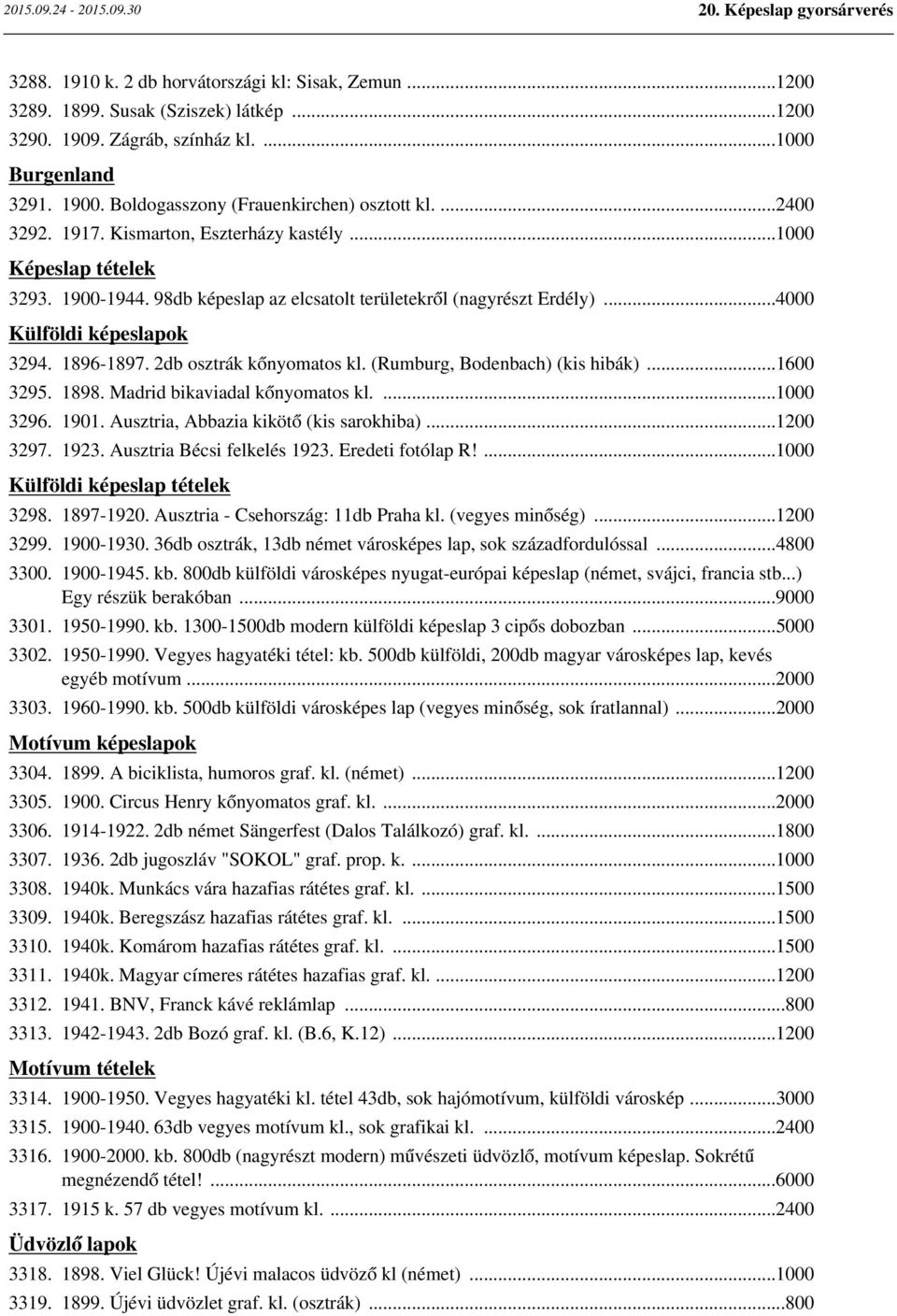 ..4000 Külföldi képeslapok 3294. 1896-1897. 2db osztrák kőnyomatos kl. (Rumburg, Bodenbach) (kis hibák)...1600 3295. 1898. Madrid bikaviadal kőnyomatos kl....1000 3296. 1901.