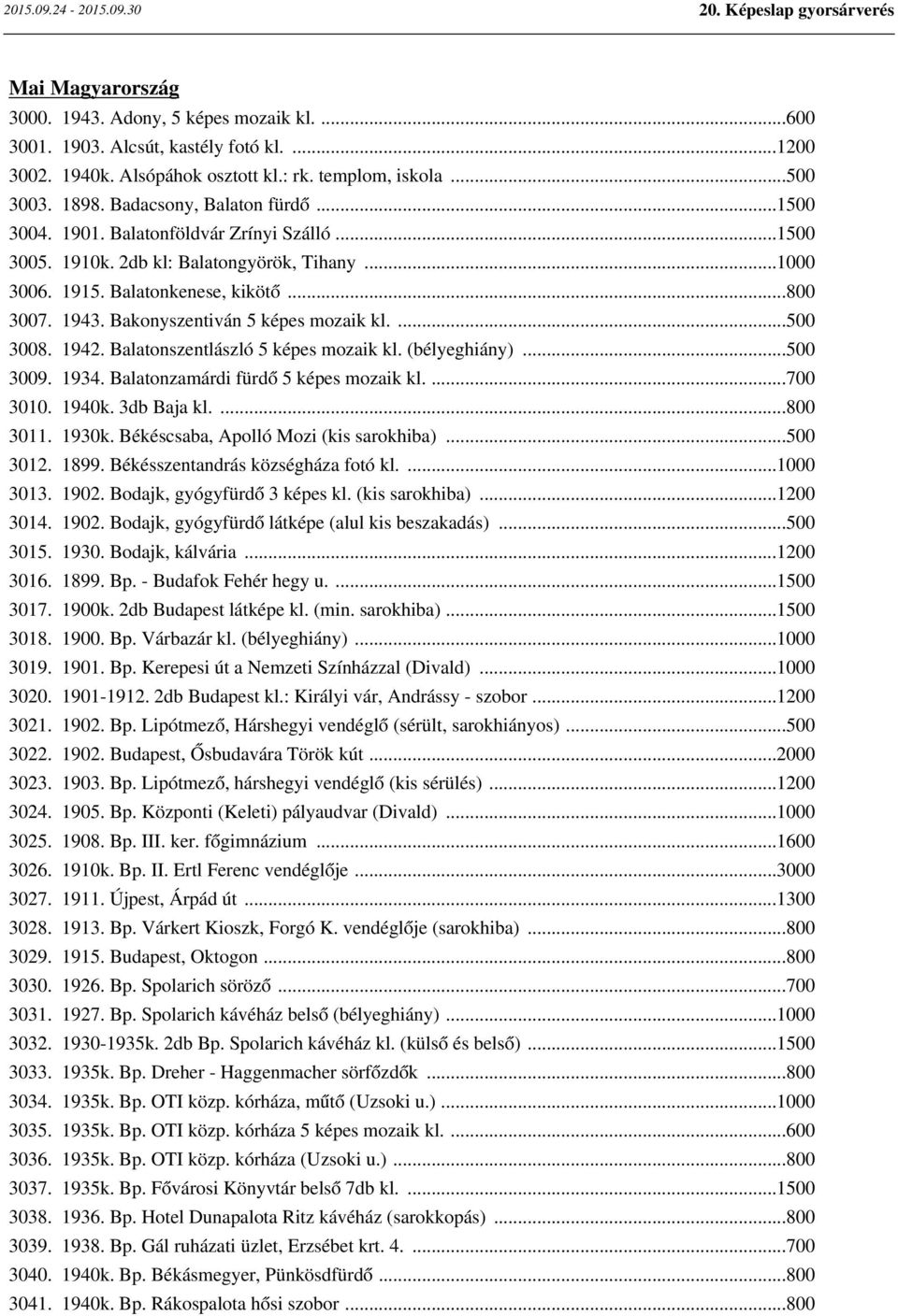 Bakonyszentiván 5 képes mozaik kl....500 3008. 1942. Balatonszentlászló 5 képes mozaik kl. (bélyeghiány)...500 3009. 1934. Balatonzamárdi fürdő 5 képes mozaik kl....700 3010. 1940k. 3db Baja kl.