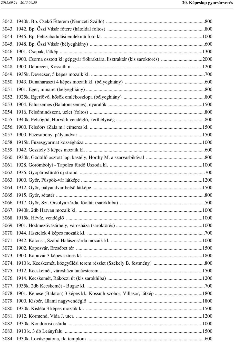 Devecser, 5 képes mozaik kl....700 3050. 1943. Dunaharaszti 4 képes mozaik kl. (bélyeghiány)...600 3051. 1901. Eger, minaret (bélyeghiány)...800 3052. 1925k.