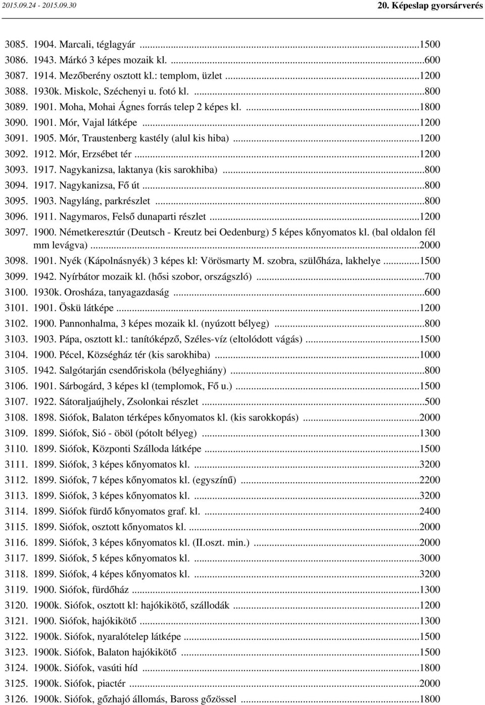 Nagykanizsa, laktanya (kis sarokhiba)...800 3094. 1917. Nagykanizsa, Fő út...800 3095. 1903. Nagyláng, parkrészlet...800 3096. 1911. Nagymaros, Felső dunaparti részlet...1200 3097. 1900.