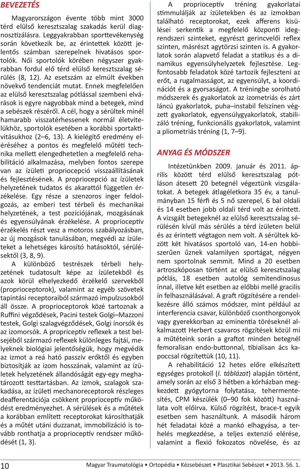 Női sportolók körében négyszer gyakrabban fordul elő térd elülső keresztszalag sérülés (8, 12). Az esetszám az elmúlt években növekvő tendenciát mutat.