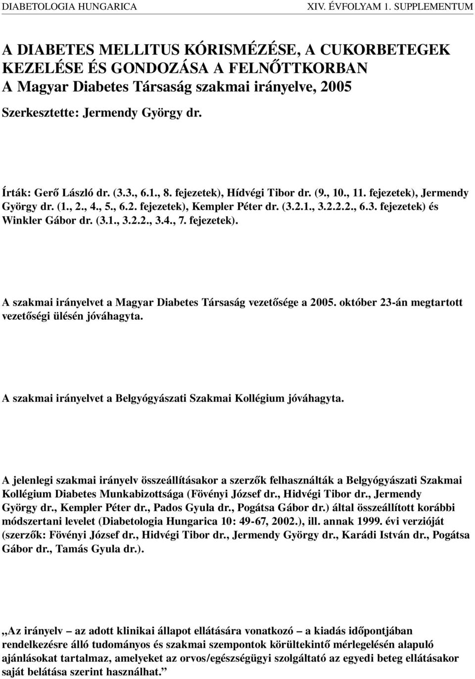 Írták: Gerő László dr. (3.3., 6.1., 8. fejezetek), Hídvégi Tibor dr. (9., 10., 11. fejezetek), Jermendy György dr. (1., 2., 4., 5., 6.2. fejezetek), Kempler Péter dr. (3.2.1., 3.2.2.2., 6.3. fejezetek) és Winkler Gábor dr.