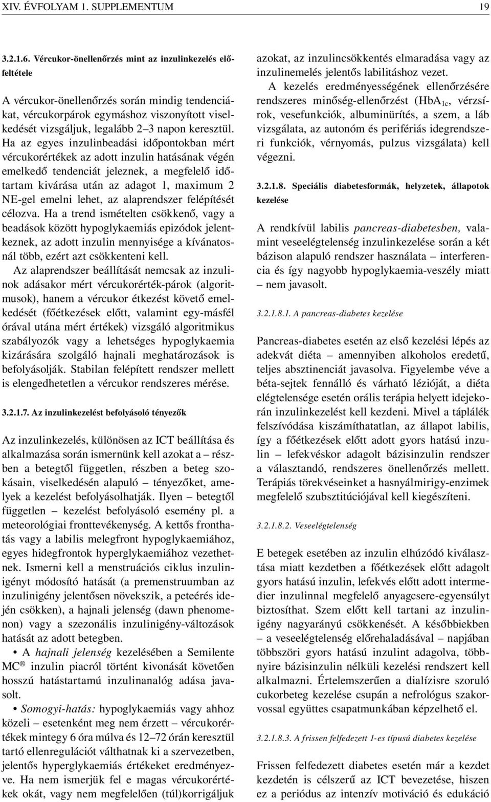 Ha az egyes inzulinbeadási időpontokban mért vércukorértékek az adott inzulin hatásának végén emelkedő tendenciát jeleznek, a megfelelő időtartam kivárása után az adagot 1, maximum 2 NE-gel emelni