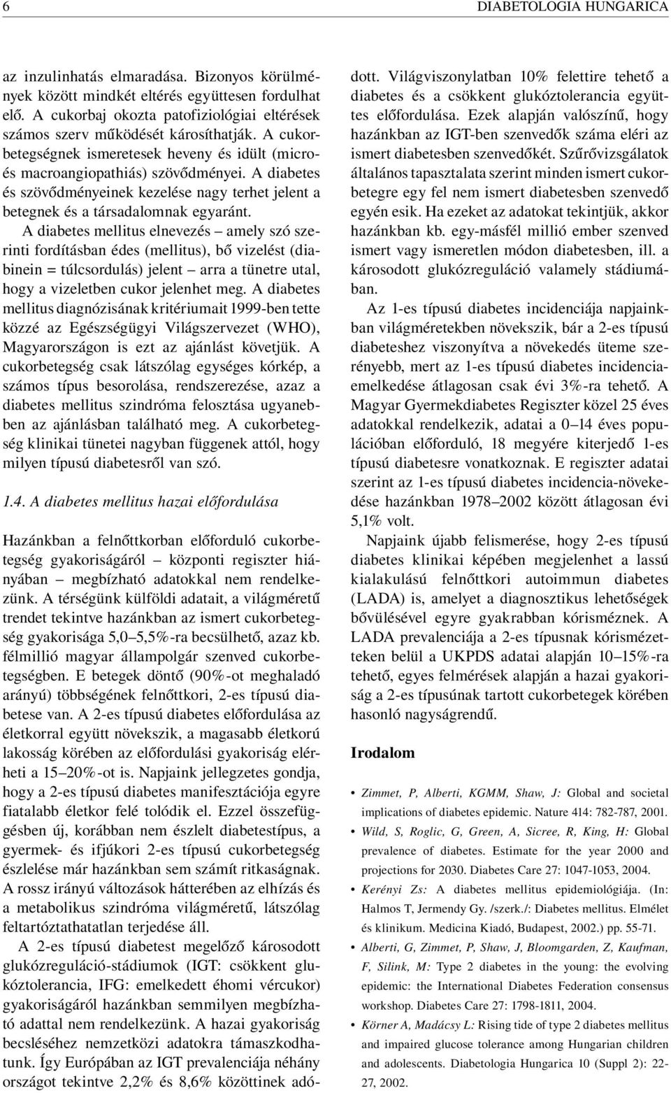 A diabetes és szövődményeinek kezelése nagy terhet jelent a betegnek és a társadalomnak egyaránt.