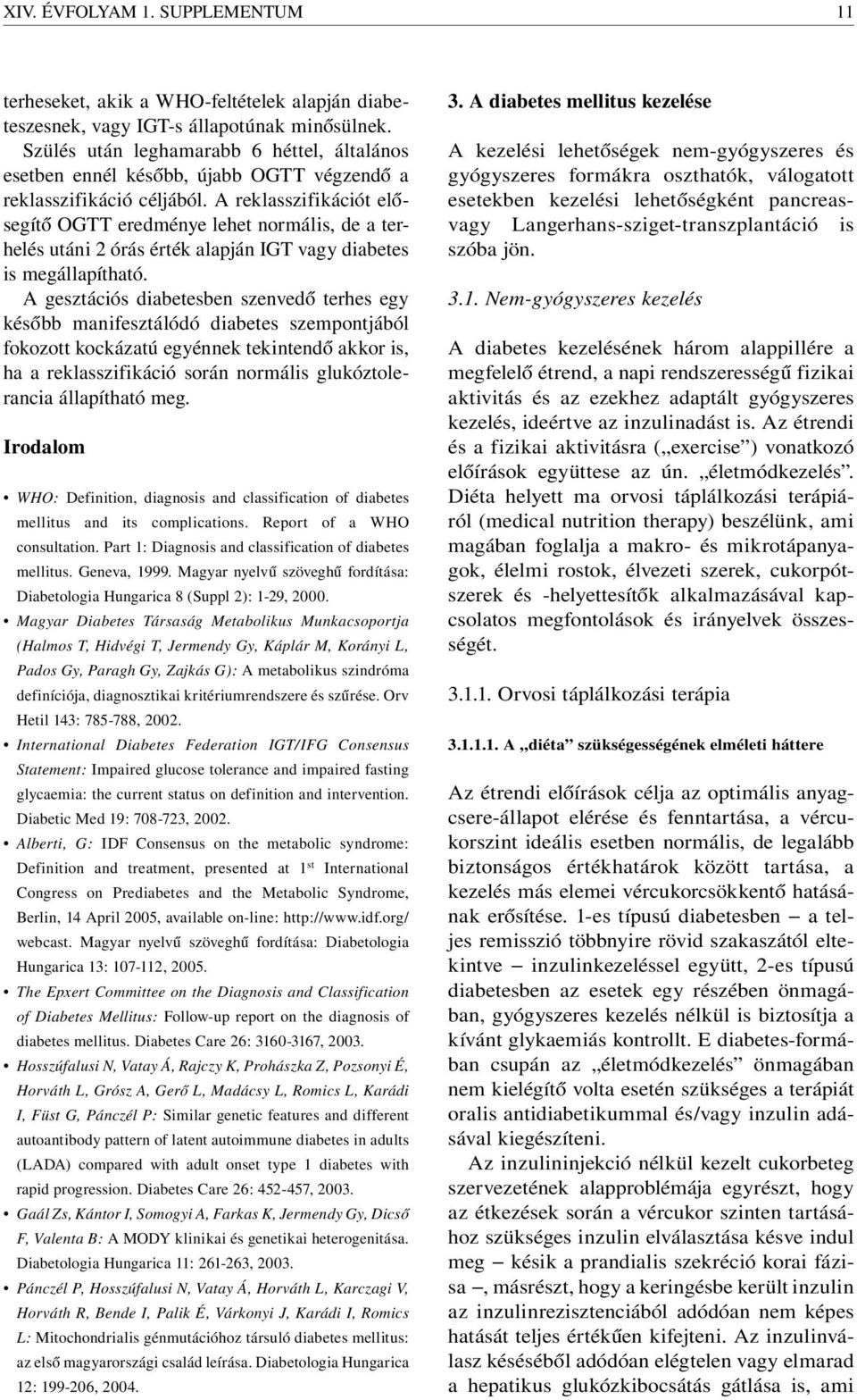 A reklasszifikációt elősegítő OGTT eredménye lehet normális, de a terhelés utáni 2 órás érték alapján IGT vagy diabetes is megállapítható.