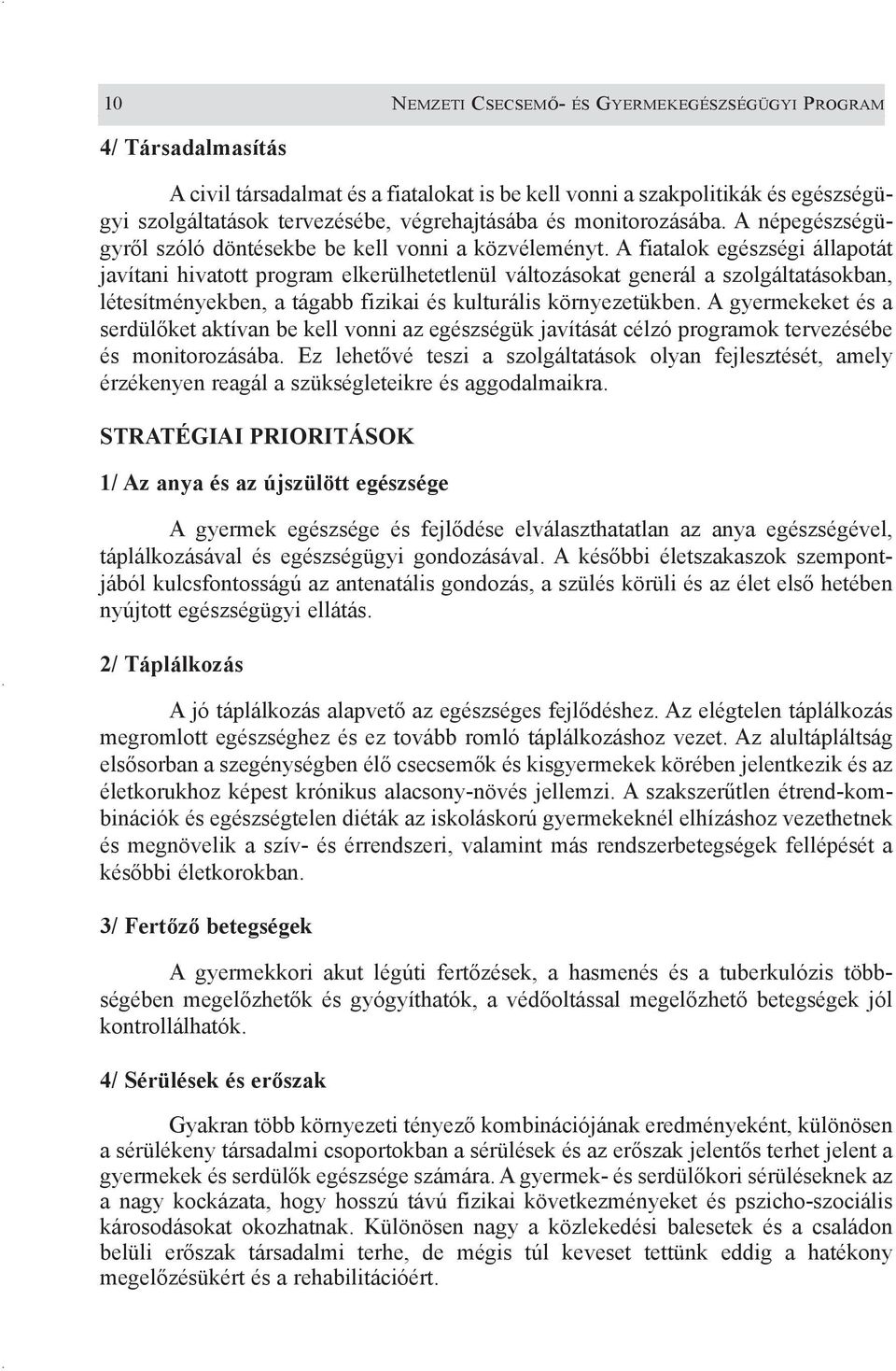 A fiatalok egészségi állapotát javítani hivatott program elkerülhetetlenül változásokat generál a szolgáltatásokban, létesítményekben, a tágabb fizikai és kulturális környezetükben.