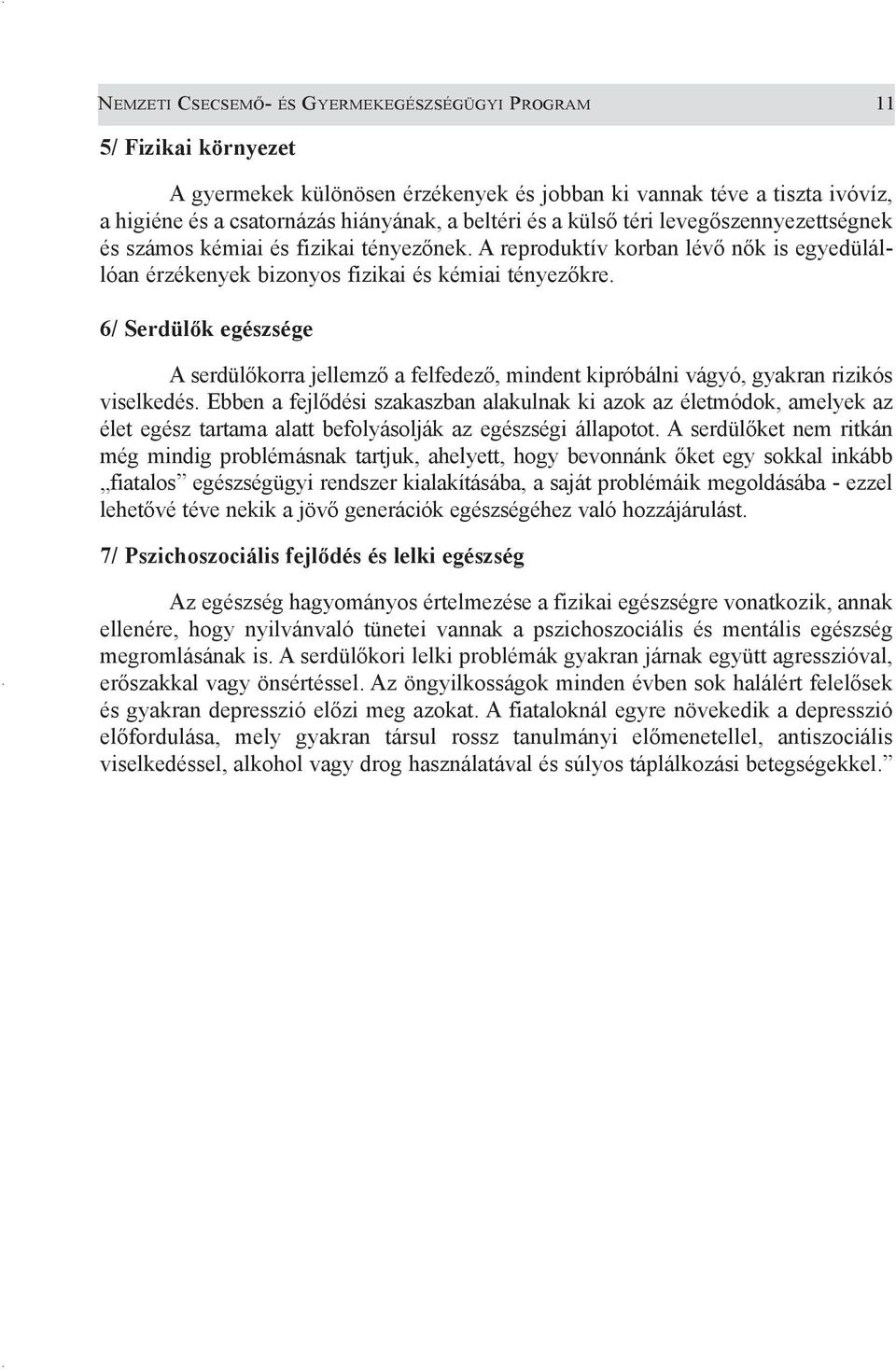 6/ Serdülõk egészsége A serdülõkorra jellemzõ a felfedezõ, mindent kipróbálni vágyó, gyakran rizikós viselkedés.