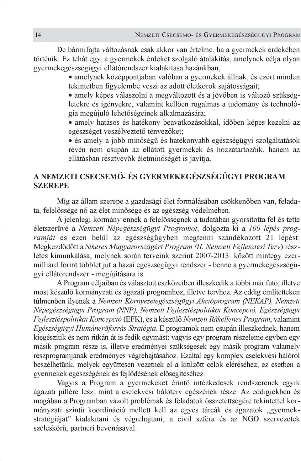 minden tekintetben figyelembe veszi az adott életkorok sajátosságait; amely képes válaszolni a megváltozott és a jövõben is változó szükségletekre és igényekre, valamint kellõen rugalmas a tudomány