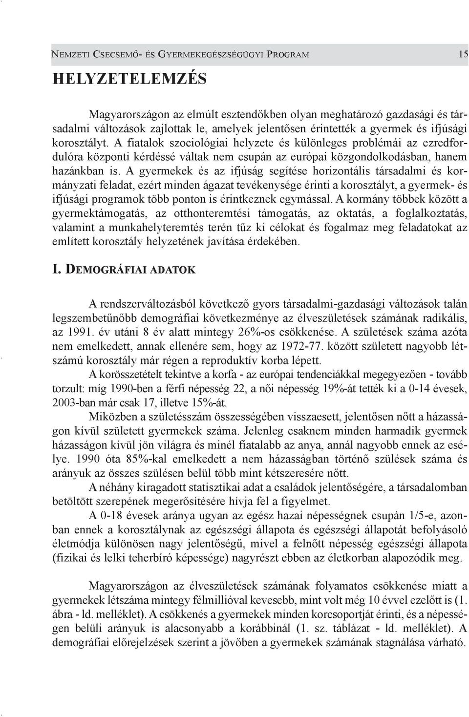 A fiatalok szociológiai helyzete és különleges problémái az ezredfordulóra központi kérdéssé váltak nem csupán az európai közgondolkodásban, hanem hazánkban is.