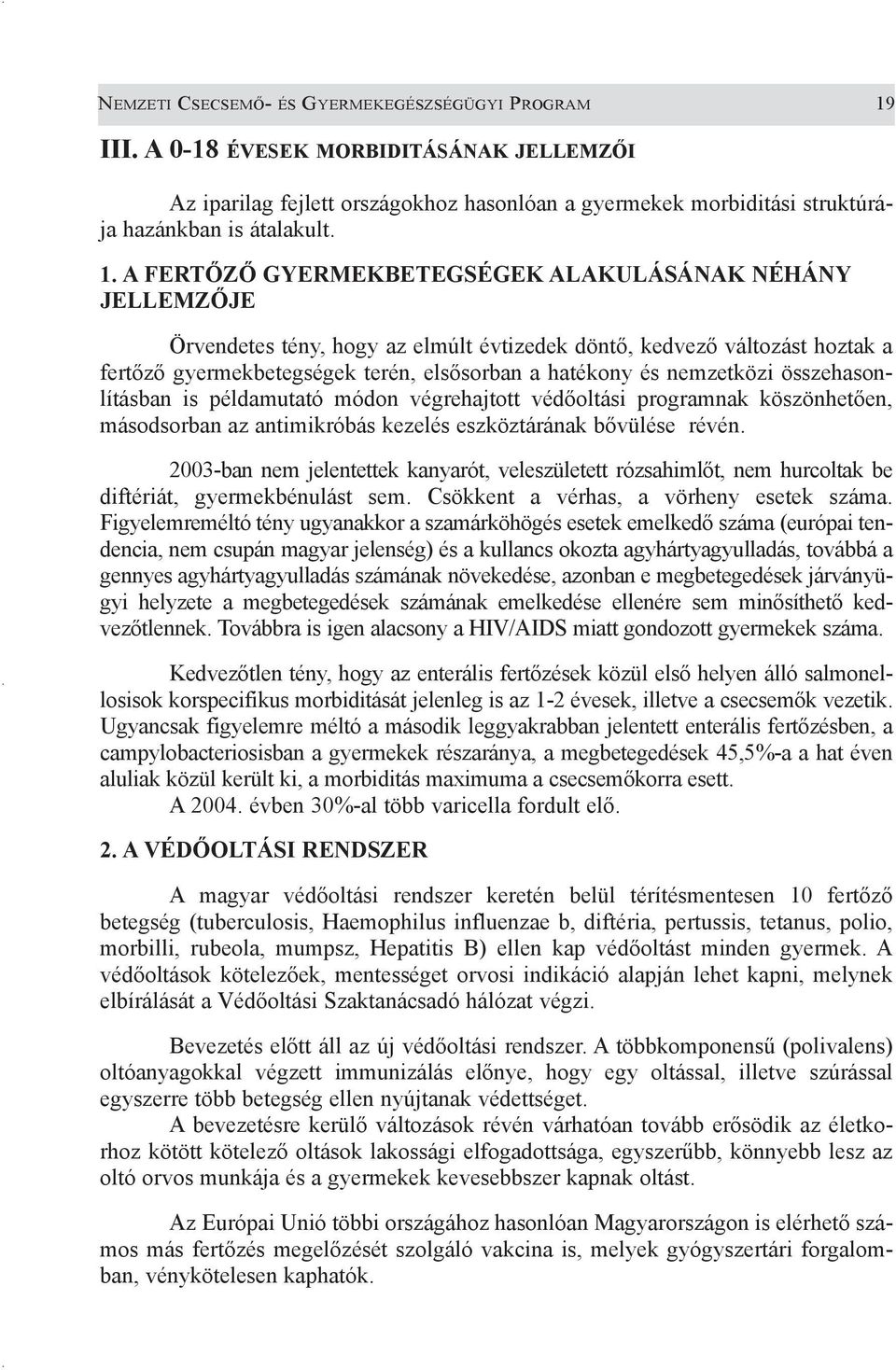 A FERTÕZÕ GYERMEKBETEGSÉGEK ALAKULÁSÁNAK NÉHÁNY JELLEMZÕJE Örvendetes tény, hogy az elmúlt évtizedek döntõ, kedvezõ változást hoztak a fertõzõ gyermekbetegségek terén, elsõsorban a hatékony és