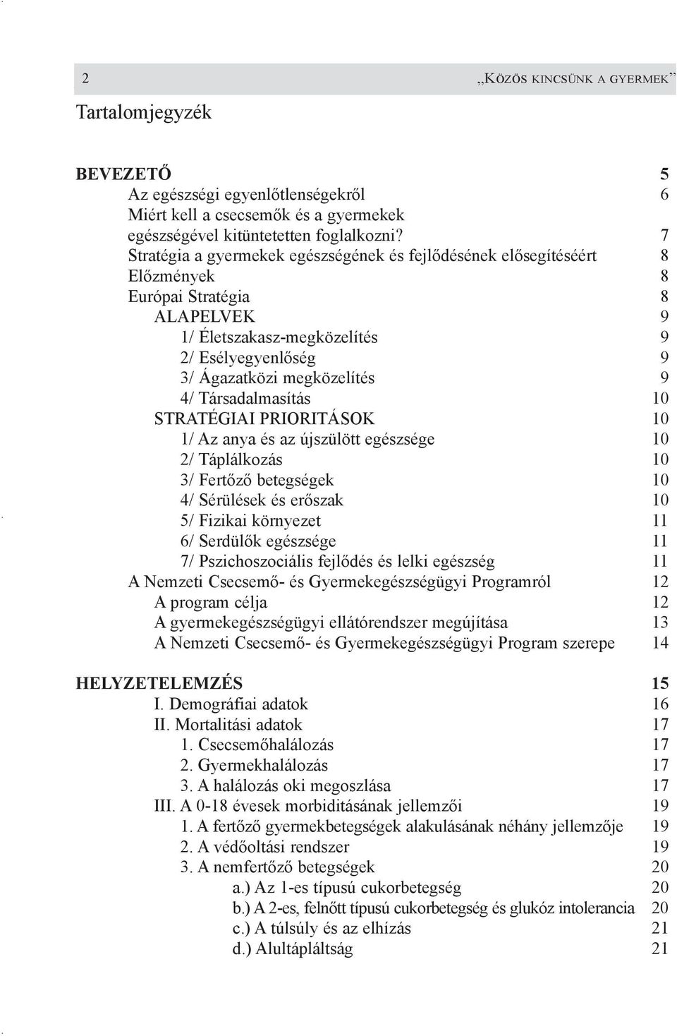 09 4/ Társadalmasítás 10 STRATÉGIAI PRIORITÁSOK 10 1/ Az anya és az újszülött egészsége 10 2/ Táplálkozás 10 3/ Fertõzõ betegségek 10 4/ Sérülések és erõszak 10 5/ Fizikai környezet 11 6/ Serdülõk