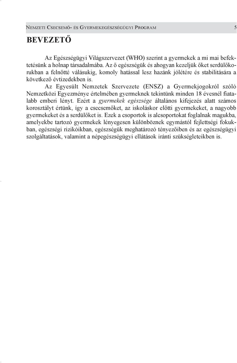 Az Egyesült Nemzetek Szervezete (ENSZ) a Gyermekjogokról szóló Nemzetközi Egyezménye értelmében gyermeknek tekintünk minden 18 évesnél fiatalabb emberi lényt.