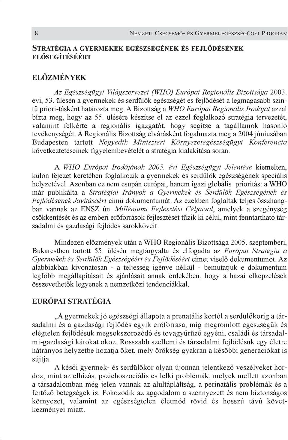 ülésére készítse el az ezzel foglalkozó stratégia tervezetét, valamint felkérte a regionális igazgatót, hogy segítse a tagállamok hasonló tevékenységét.