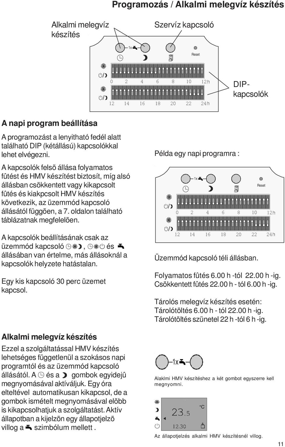 A kapcsolók felsõ állása folyamatos fûtést és HMV készítést biztosít, míg alsó állásban csökkentett vagy kikapcsolt fûtés és kiakpcsolt HMV készítés következik, az üzemmód kapcsoló állásától függõen,