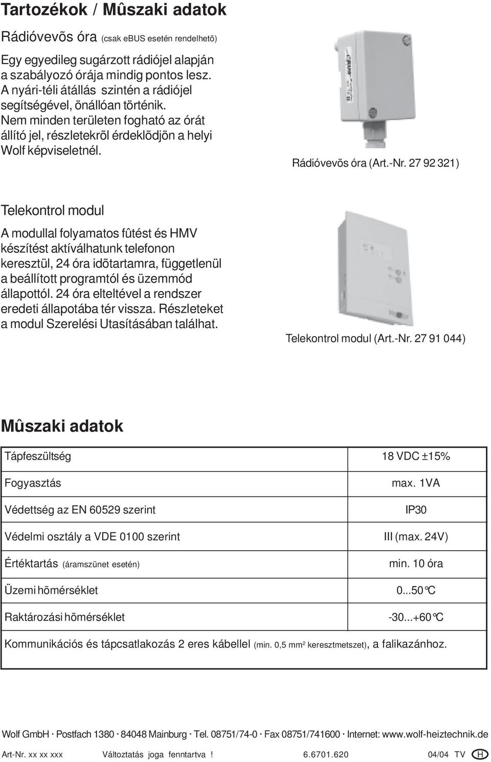 27 92 321) Telekontrol modul A modullal folyamatos fûtést és HMV készítést aktíválhatunk telefonon keresztül, 24 óra idõtartamra, függetlenül a beállított programtól és üzemmód állapottól.