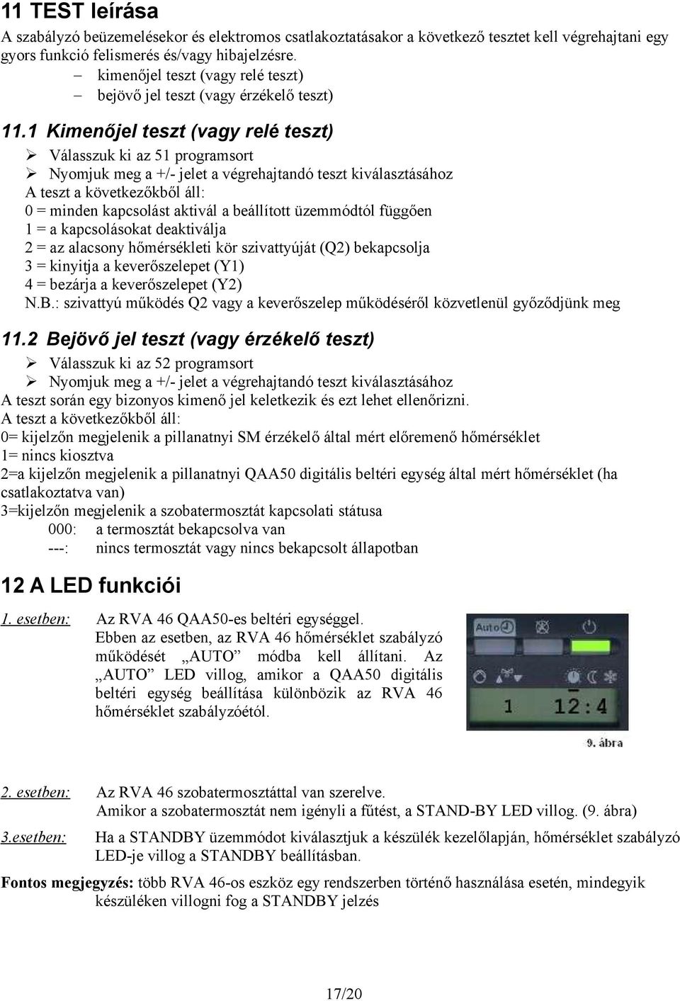 1 Kimenőjel teszt (vagy relé teszt) Válasszuk ki az 51 programsort Nyomjuk meg a +/- jelet a végrehajtandó teszt kiválasztásához A teszt a következőkből áll: 0 = minden kapcsolást aktivál a