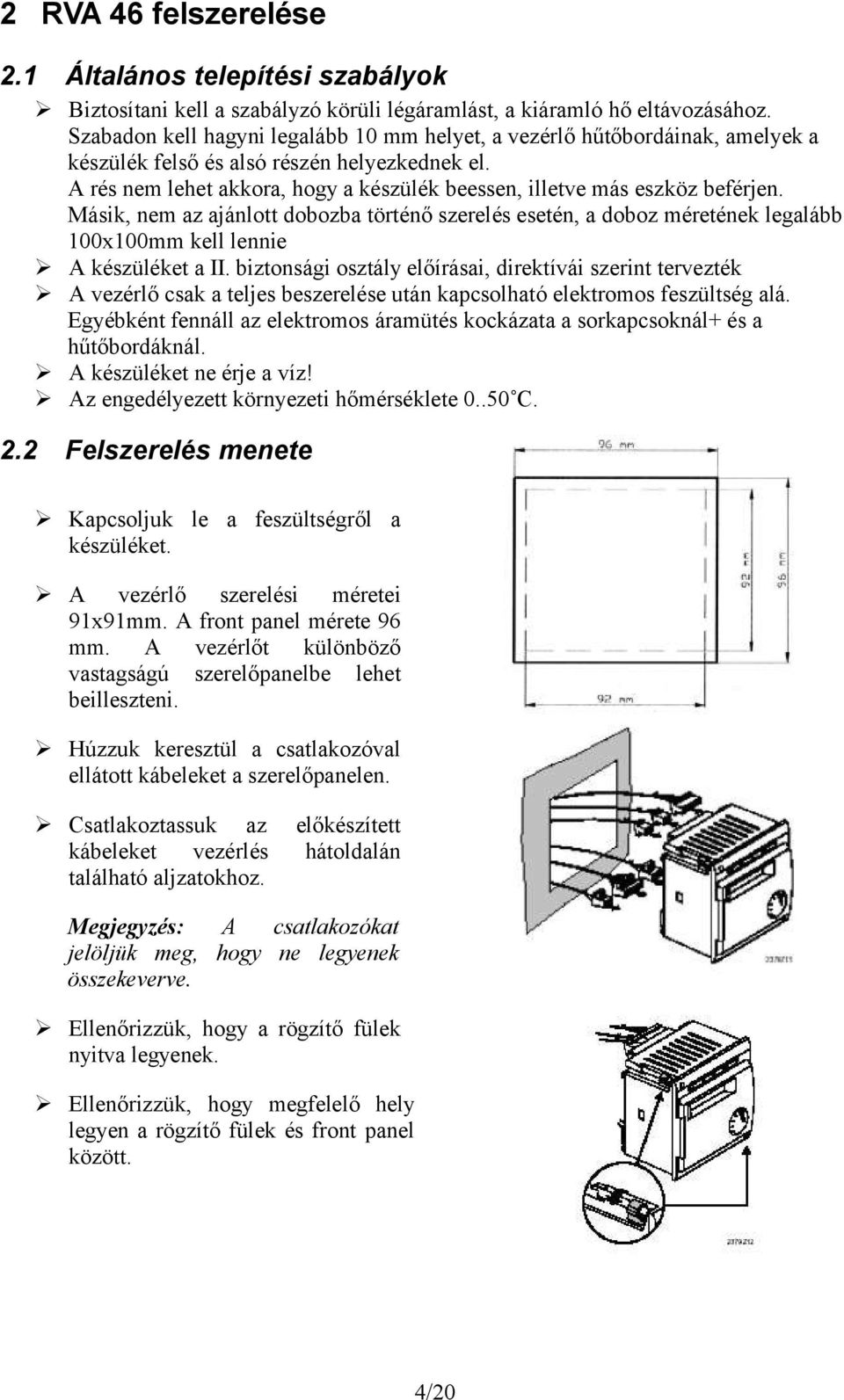 A rés nem lehet akkora, hogy a készülék beessen, illetve más eszköz beférjen.