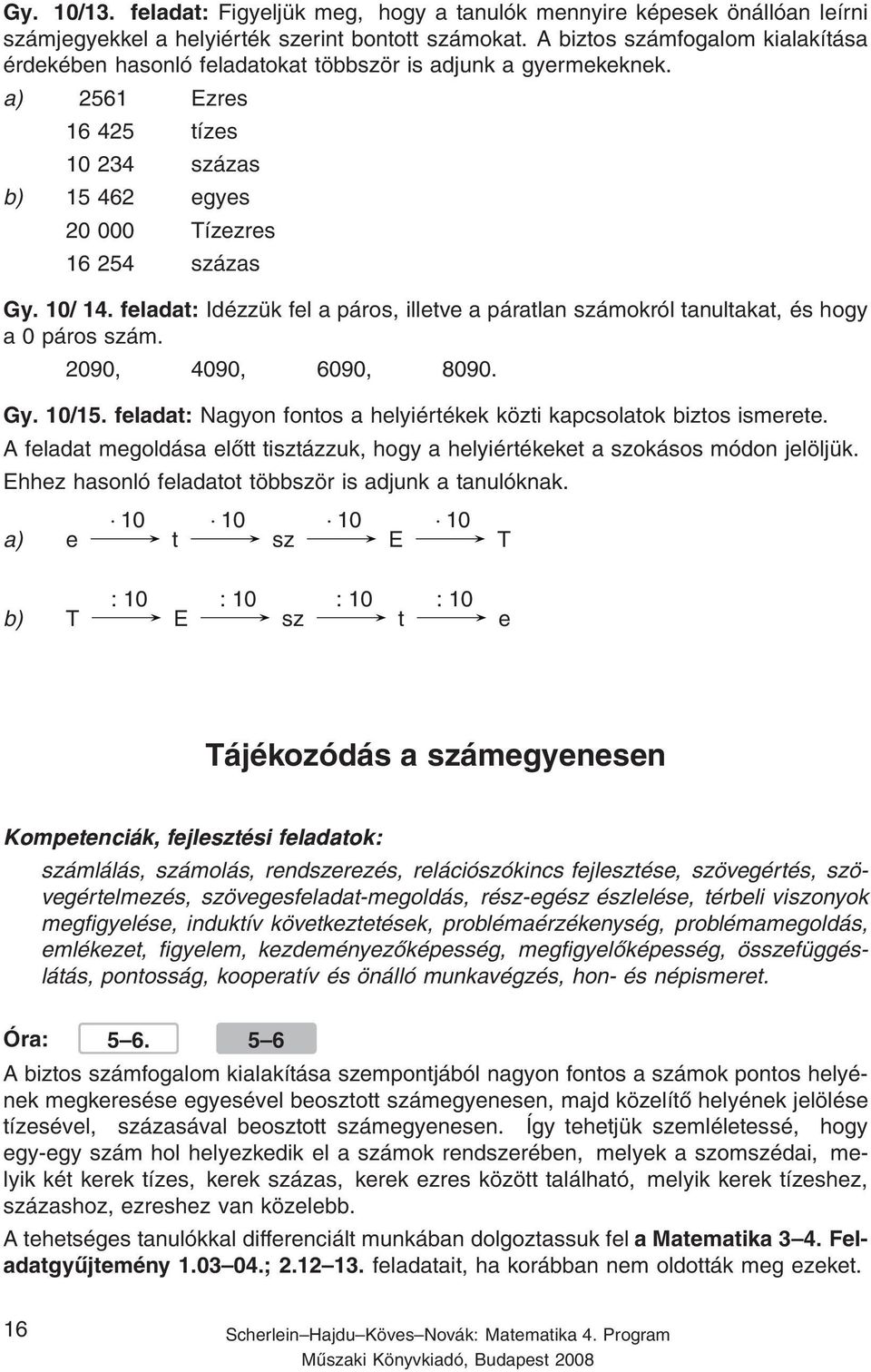 feladat: Idézzük fel a páros, illetve a páratlan számokról tanultakat, és hogy a 0 páros szám. 2090, 4090, 6090, 8090. Gy. 10/15.