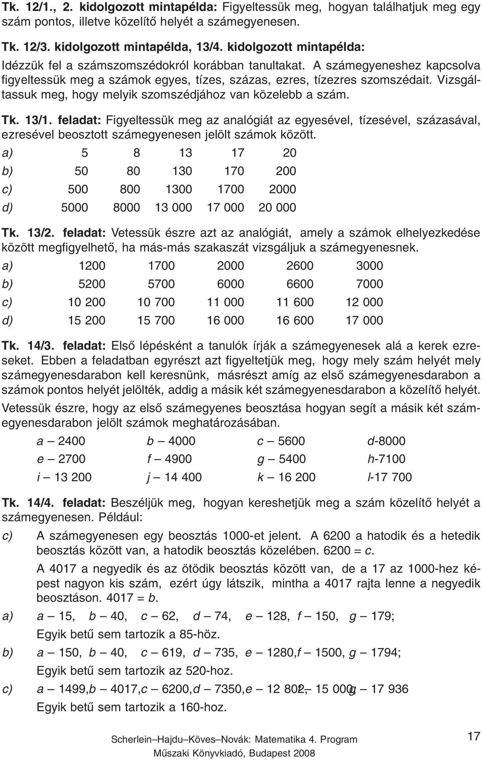 Vizsgáltassuk meg, hogy melyik szomszédjához van közelebb a szám. Tk. 13/1.