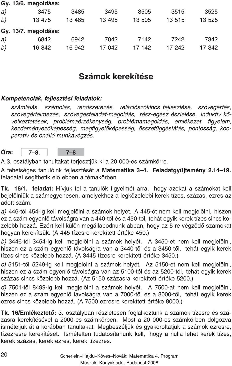 fejlesztése, szövegértés, szövegértelmezés, szövegesfeladat-megoldás, rész-egész észlelése, induktív következtetések, problémaérzékenység, problémamegoldás, emlékezet, figyelem, kezdeményezőképesség,