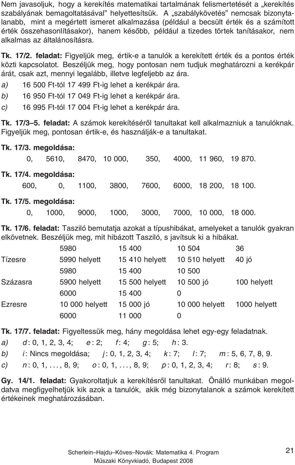 nem alkalmas az általánosításra. Tk. 17/2. feladat: Figyeljük meg, értik-e a tanulók a kerekített érték és a pontos érték közti kapcsolatot.