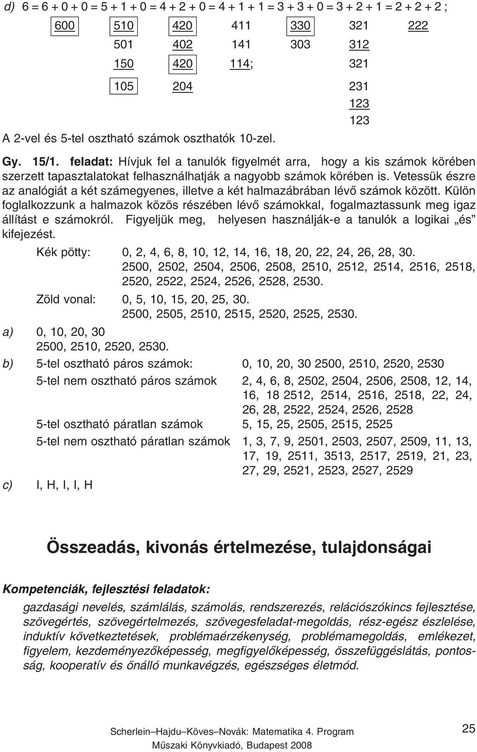 Vetessük észre az analógiát a két számegyenes, illetve a két halmazábrában lévő számok között.