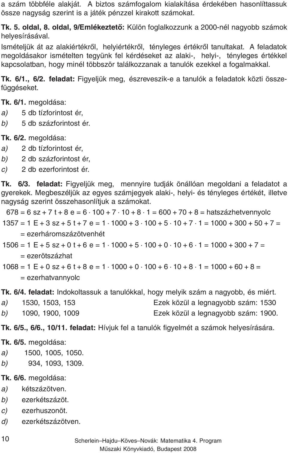 A feladatok megoldásakor ismételten tegyünk fel kérdéseket az alaki-, helyi-, tényleges értékkel kapcsolatban, hogy minél többször találkozzanak a tanulók ezekkel a fogalmakkal. Tk. 6/1., 6/2.