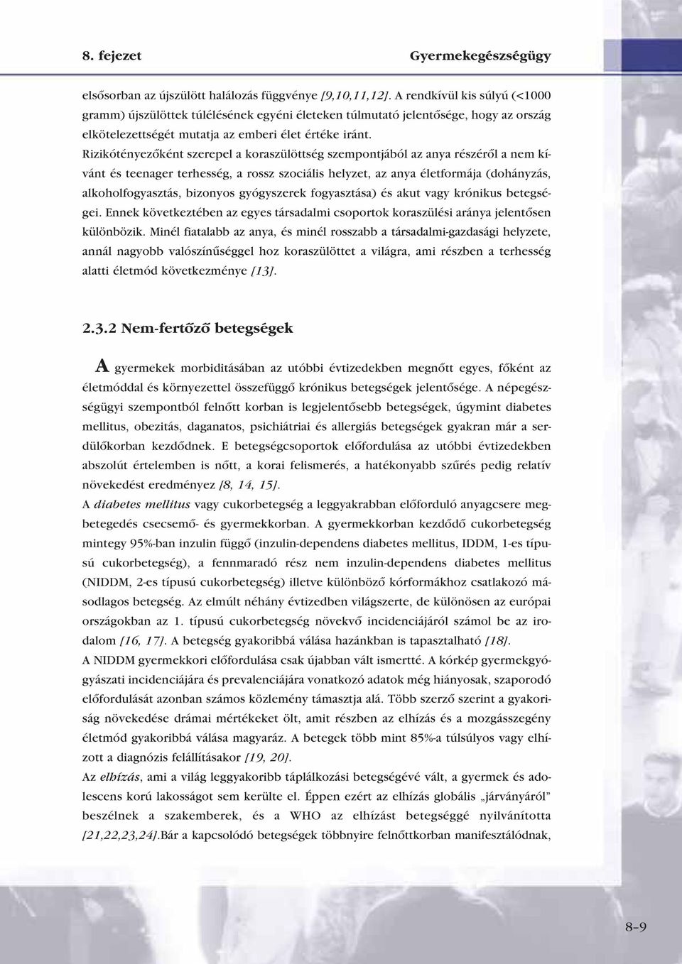 Rizikótényezôként szerepel a koraszülöttség szempontjából az anya részérôl a nem kívánt és teenager terhesség, a rossz szociális helyzet, az anya életformája (dohányzás, alkoholfogyasztás, bizonyos