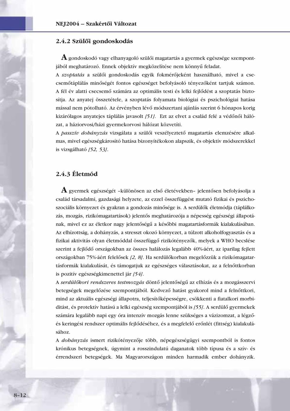 A fél év alatti csecsemô számára az optimális testi és lelki fejlôdést a szoptatás biztosítja. Az anyatej összetétele, a szoptatás folyamata biológiai és pszichológiai hatása mással nem pótolható.