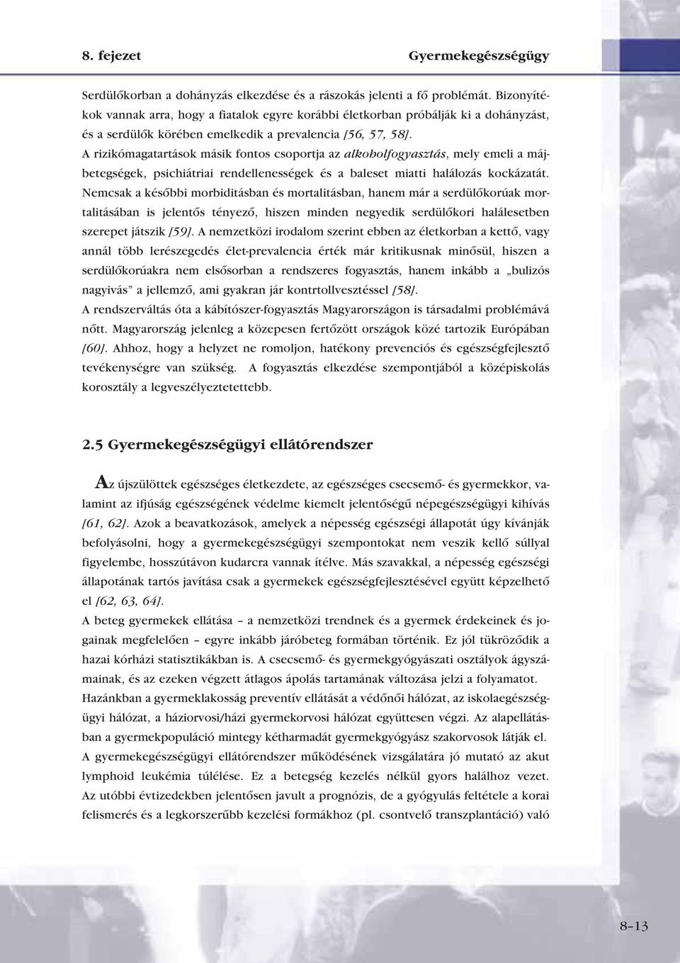 A rizikómagatartások másik fontos csoportja az alkoholfogyasztás, mely emeli a májbetegségek, psichiátriai rendellenességek és a baleset miatti halálozás kockázatát.