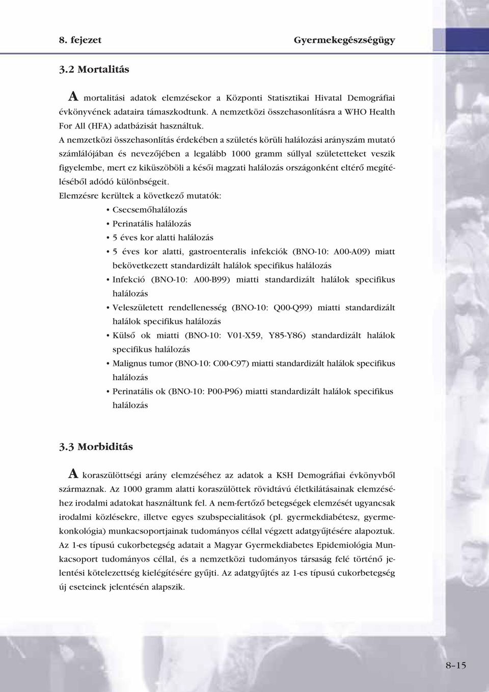 A nemzetközi összehasonlítás érdekében a születés körüli halálozási arányszám mutató számlálójában és nevezôjében a legalább 1000 gramm súllyal születetteket veszik figyelembe, mert ez kiküszöböli a