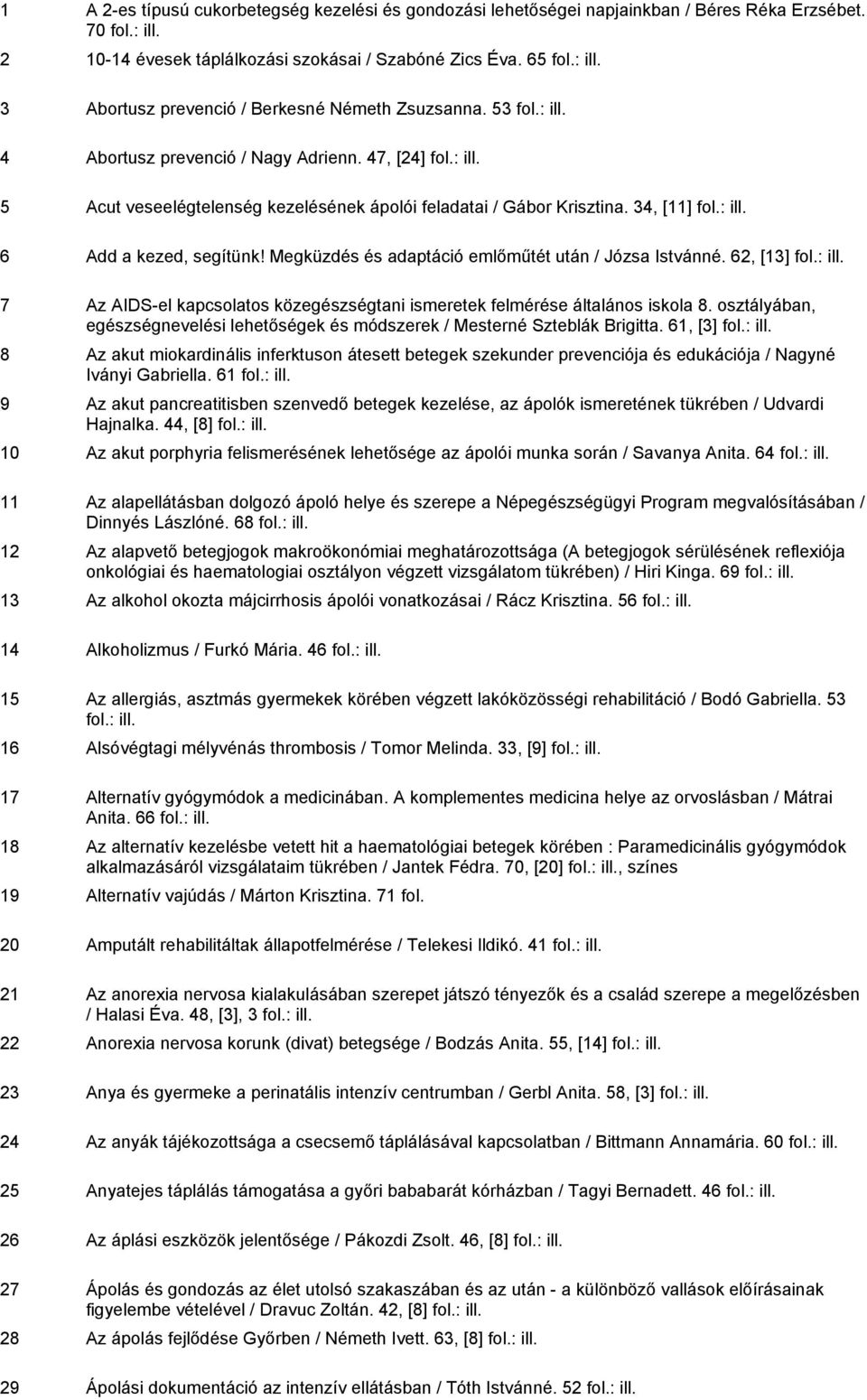 34, [11] 6 Add a kezed, segítünk! Megküzdés és adaptáció emlőműtét után / Józsa Istvánné. 62, [13] 7 Az AIDS-el kapcsolatos közegészségtani ismeretek felmérése általános iskola 8.